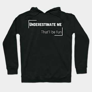 Underestimate Me, That'll Be Fun Hoodie